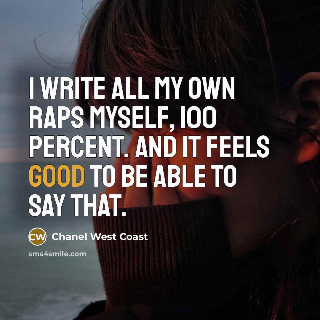 “I write all my own raps myself, 100 percent. And…” quote by Chanel West Coast