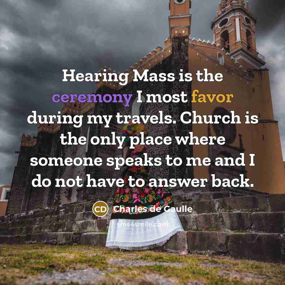 “Hearing Mass is the ceremony I most favor during my…” quote by Charles de Gaulle