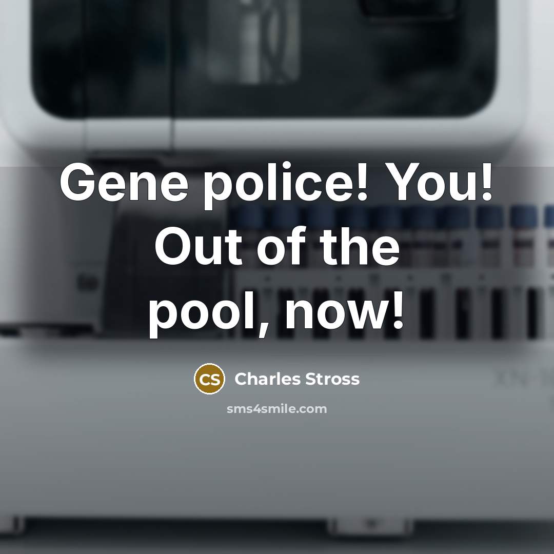 “Gene police! You! Out of the pool, now!…” quote by Charles Stross