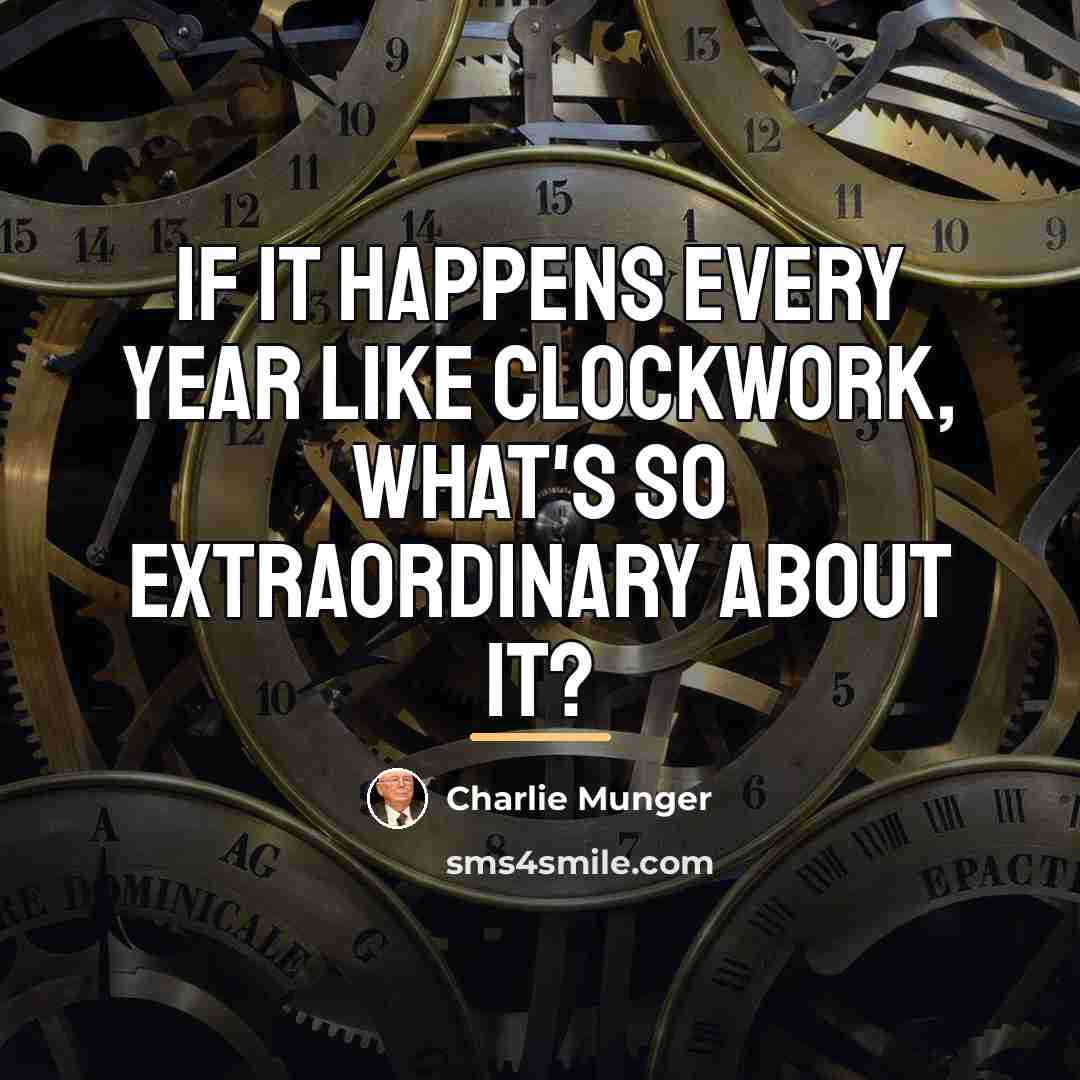 “If it happens every year like clockwork, what's so extraordinary…” quote by Charlie Munger
