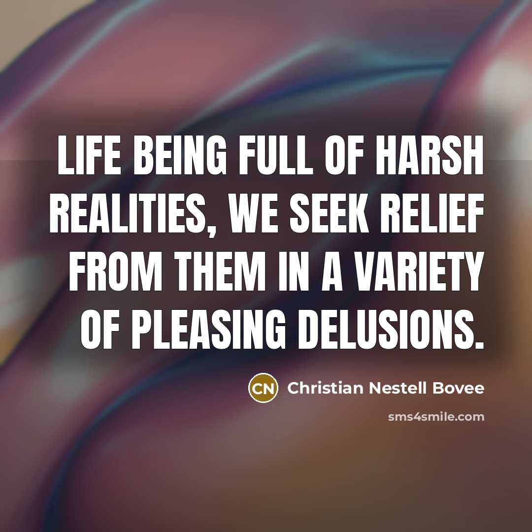 “Life being full of harsh realities, we seek relief from…” quote by Christian Nestell Bovee