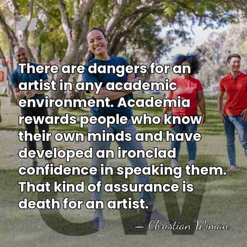 There are dangers for an artist in any academic environment. Academia rewards&hellip; - Christian Wiman