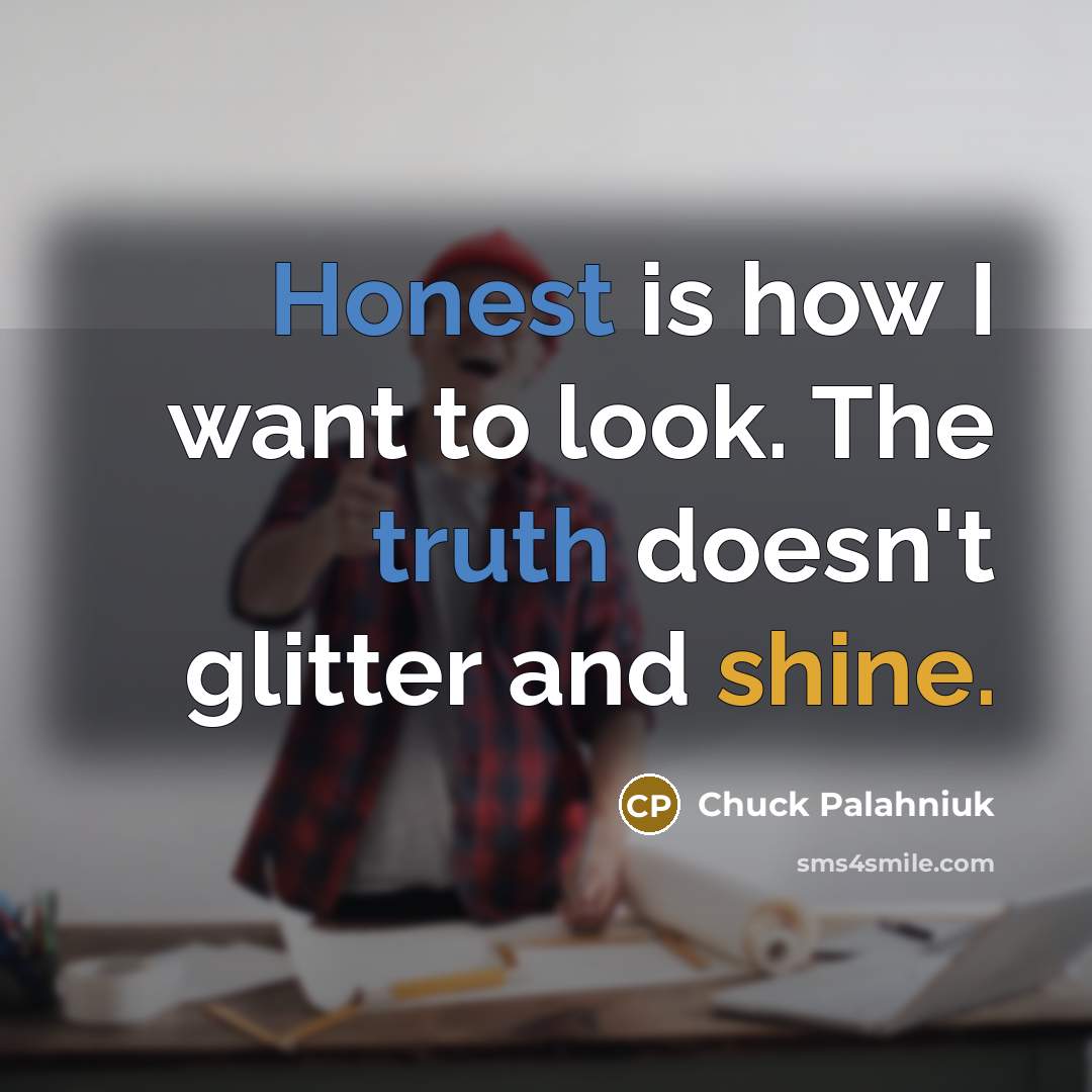 “Honest is how I want to look. The truth doesn't…” quote by Chuck Palahniuk