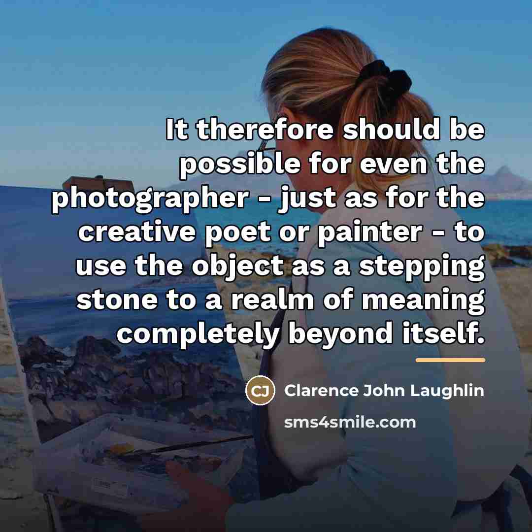 “It therefore should be possible for even the photographer -…” quote by Clarence John Laughlin