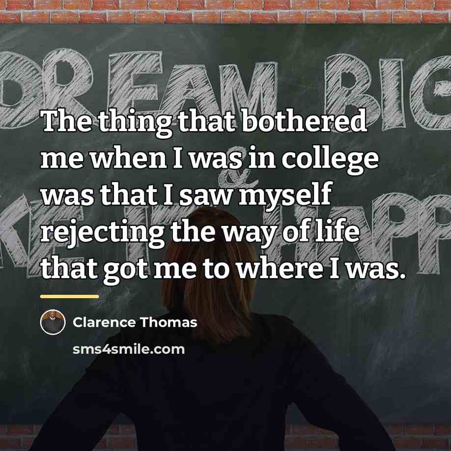 “The thing that bothered me when I was in college…” quote by Clarence Thomas