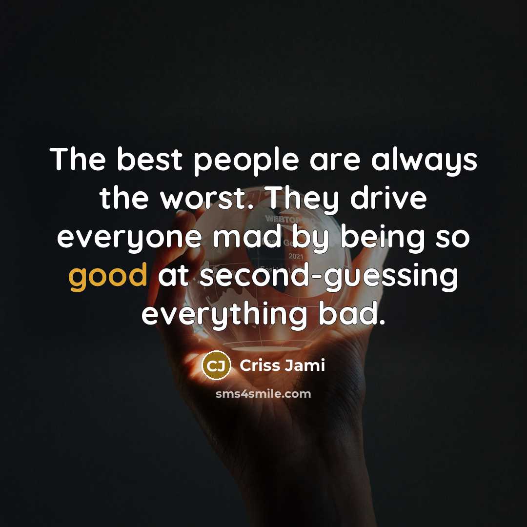“The best people are always the worst. They drive everyone…” quote by Criss Jami