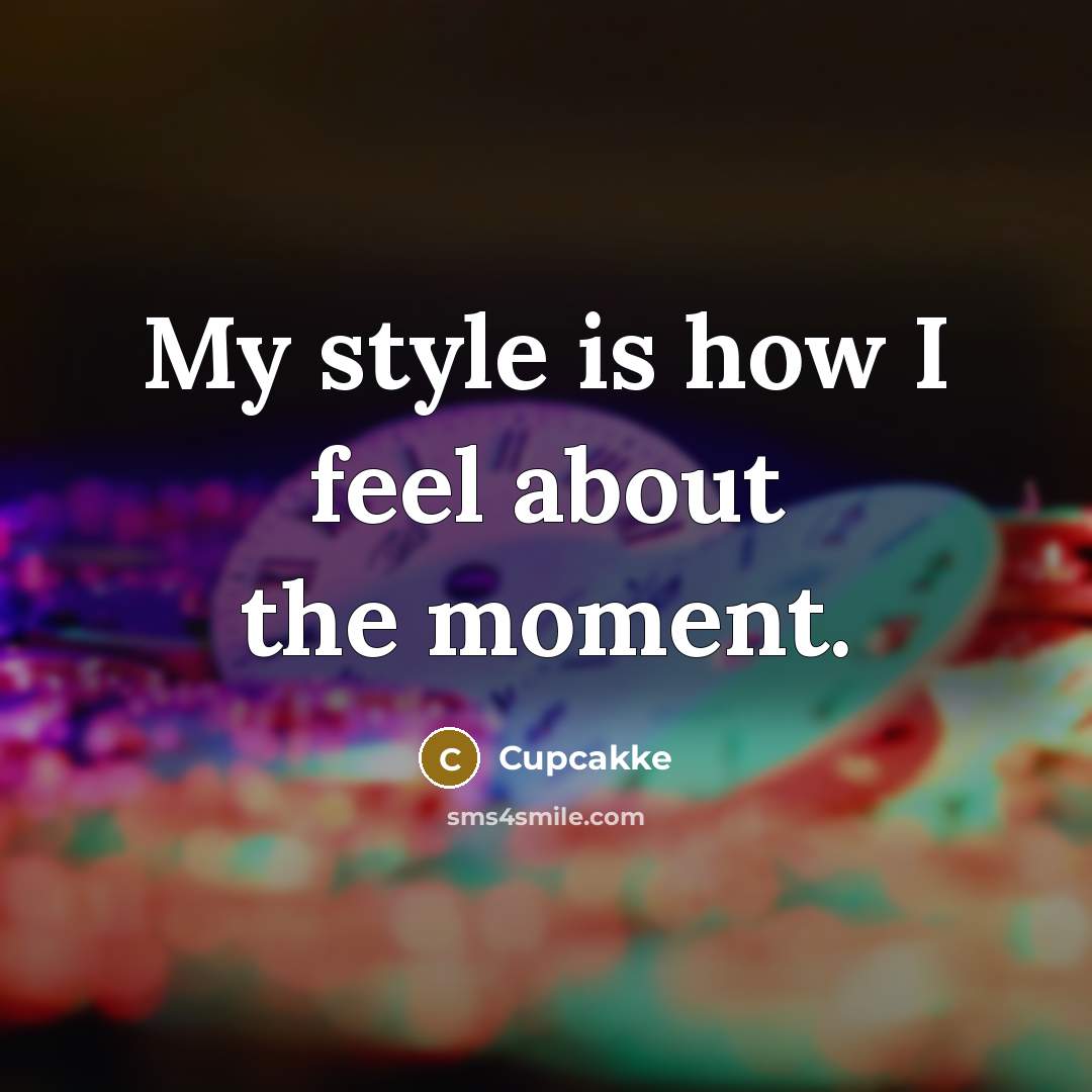 “My style is how I feel about the moment.…” quote by Cupcakke