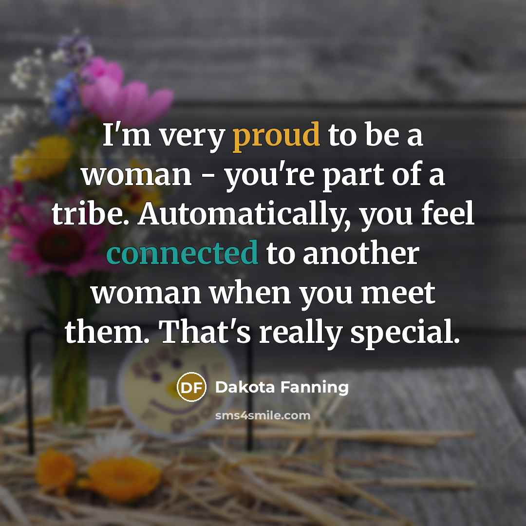 “I'm very proud to be a woman - you're part…” quote by Dakota Fanning