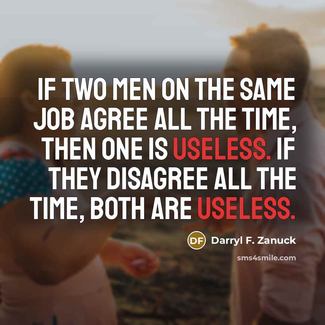 “If two men on the same job agree all the…” quote by Darryl F. Zanuck