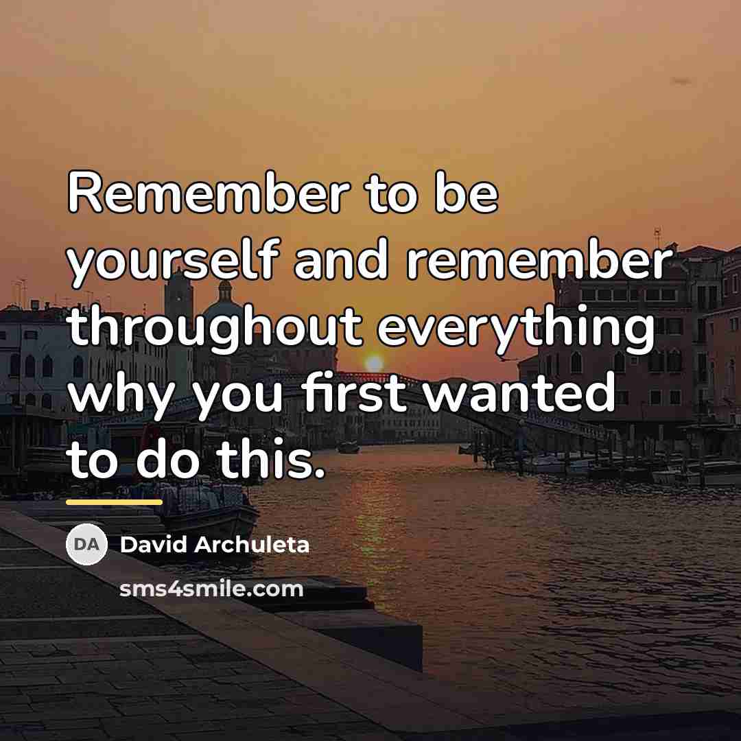 “Remember to be yourself and remember throughout everything why you…” quote by David Archuleta
