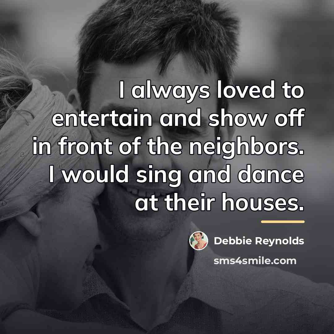 “I always loved to entertain and show off in front…” quote by Debbie Reynolds