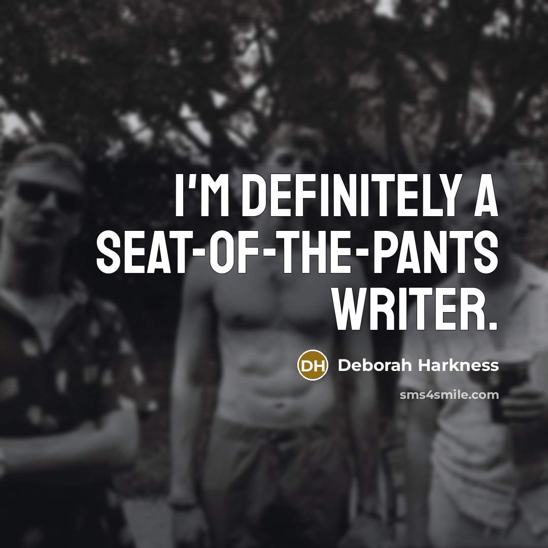 “I'm definitely a seat-of-the-pants writer.…” quote by Deborah Harkness