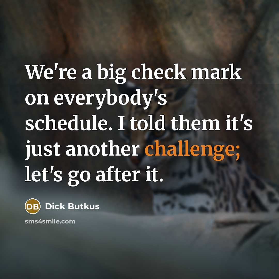 “We're a big check mark on everybody's schedule. I told…” quote by Dick Butkus