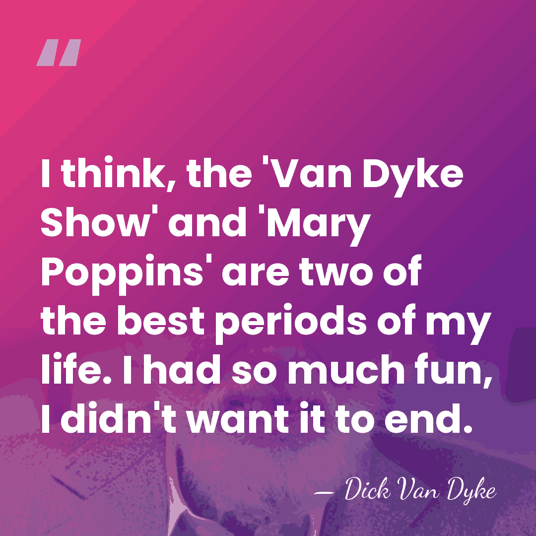 I think, the 'Van Dyke Show' and 'Mary Poppins' are two of&hellip; - Dick Van Dyke