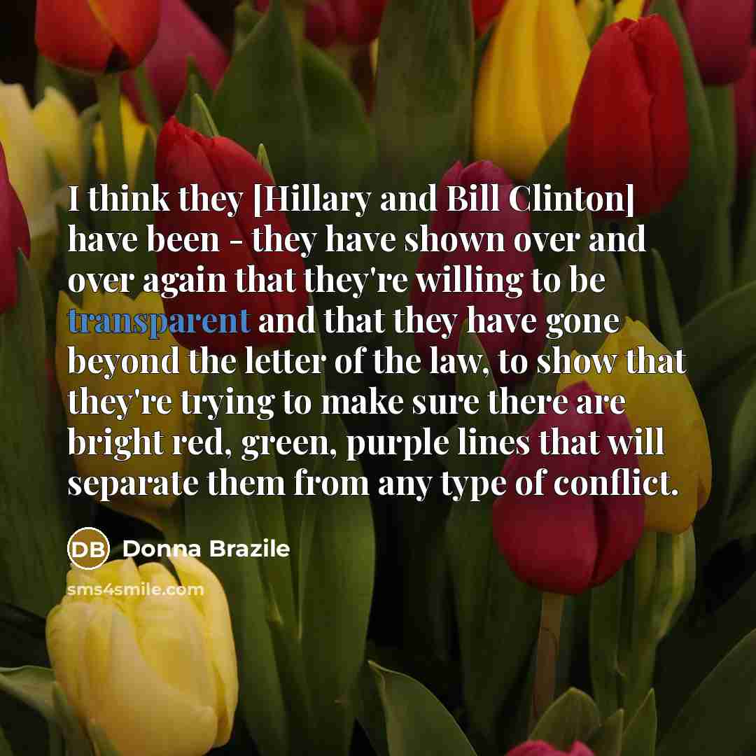 “I think they [Hillary and Bill Clinton] have been -…” quote by Donna Brazile