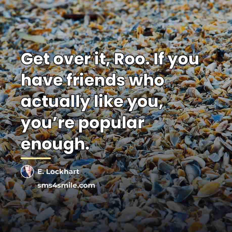 “Get over it, Roo. If you have friends who actually…” quote by E. Lockhart