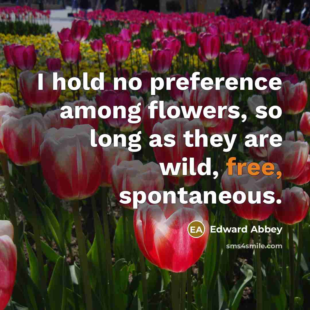 “I hold no preference among flowers, so long as they…” quote by Edward Abbey