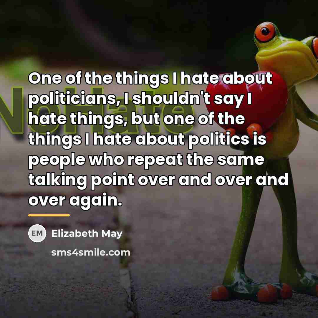 “One of the things I hate about politicians, I shouldn't…” quote by Elizabeth May