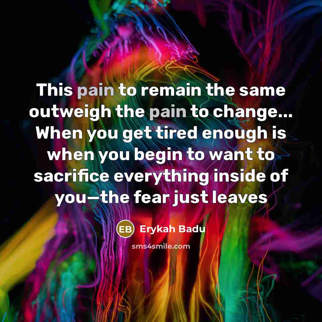 “This pain to remain the same outweigh the pain to…” quote by Erykah Badu