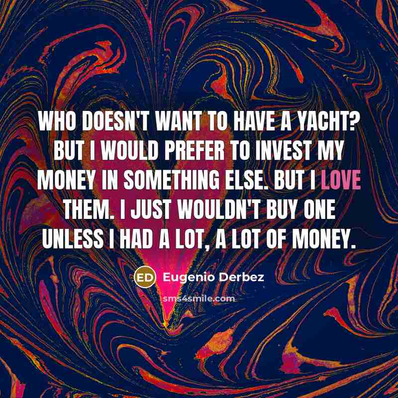 “Who doesn't want to have a yacht? But I would…” quote by Eugenio Derbez