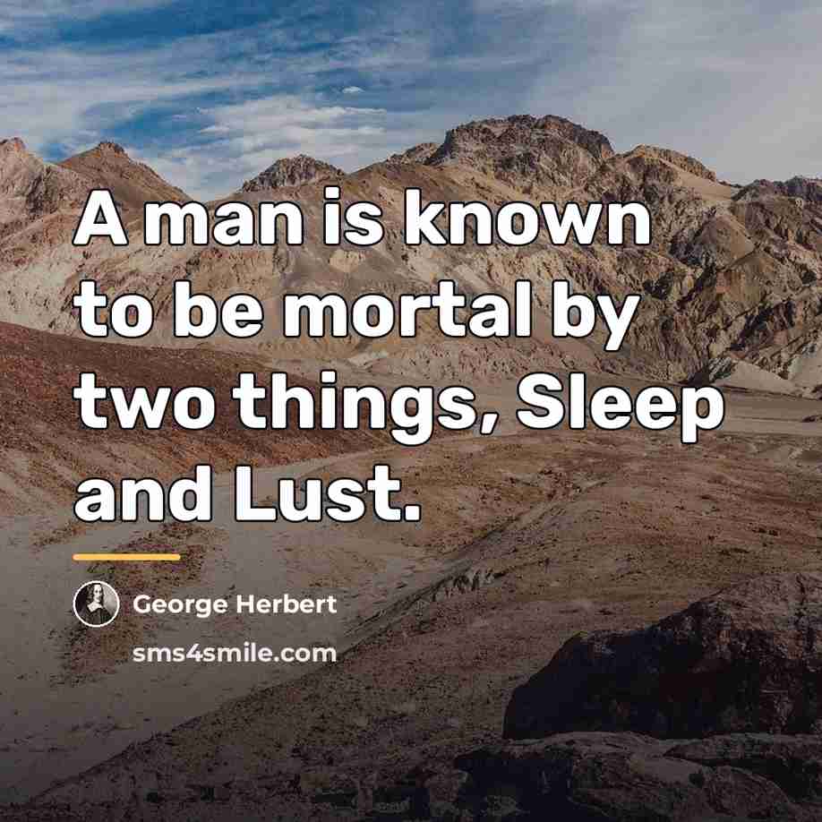 “A man is known to be mortal by two things,…” quote by George Herbert