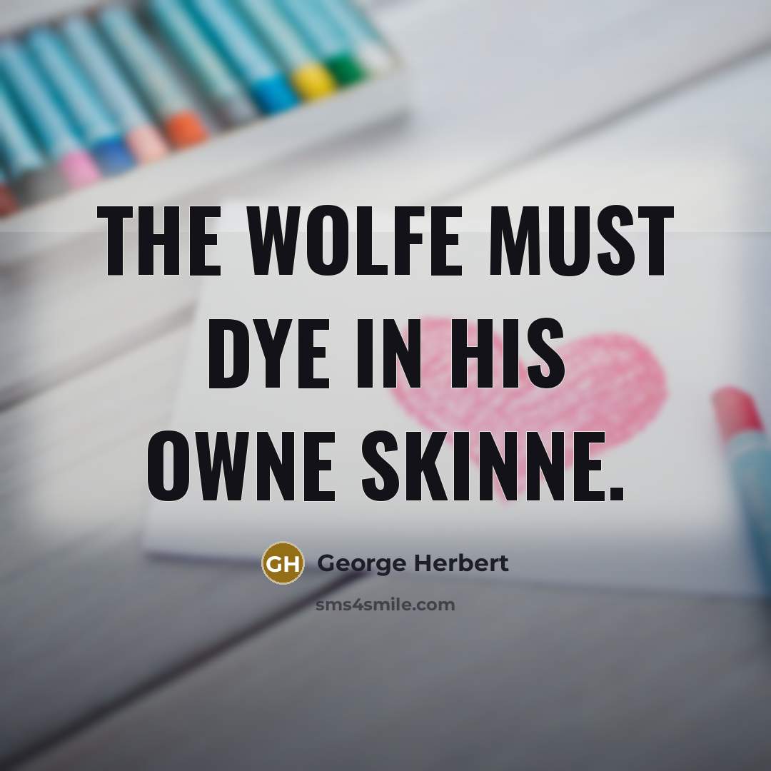 “The Wolfe must dye in his owne skinne.…” quote by George Herbert