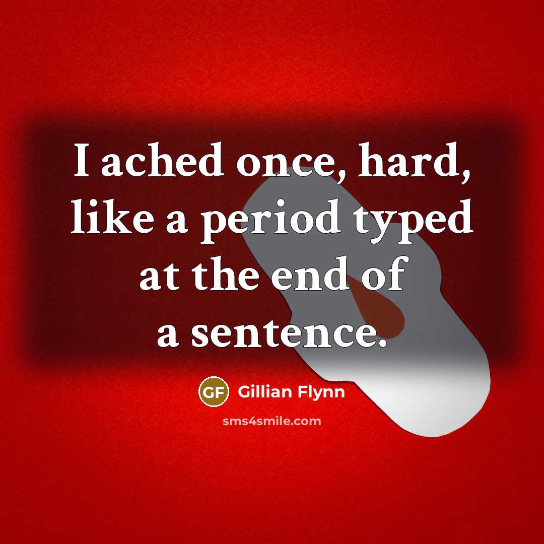 “I ached once, hard, like a period typed at the…” quote by Gillian Flynn
