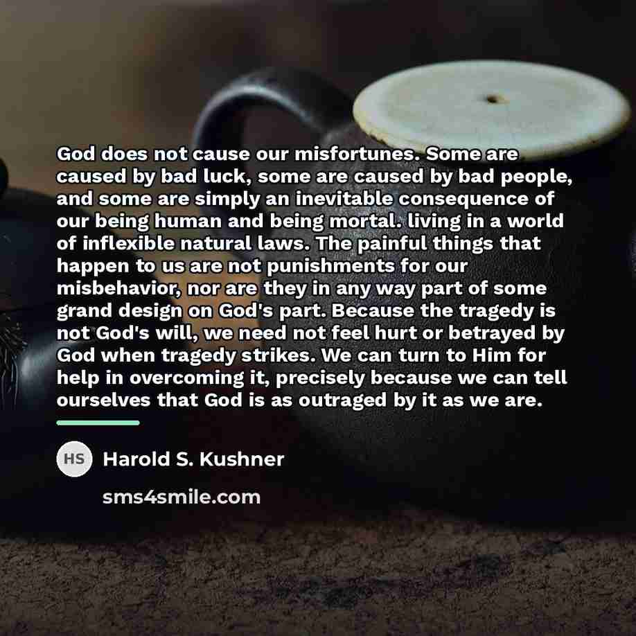 “God does not cause our misfortunes. Some are caused by…” quote by Harold S. Kushner