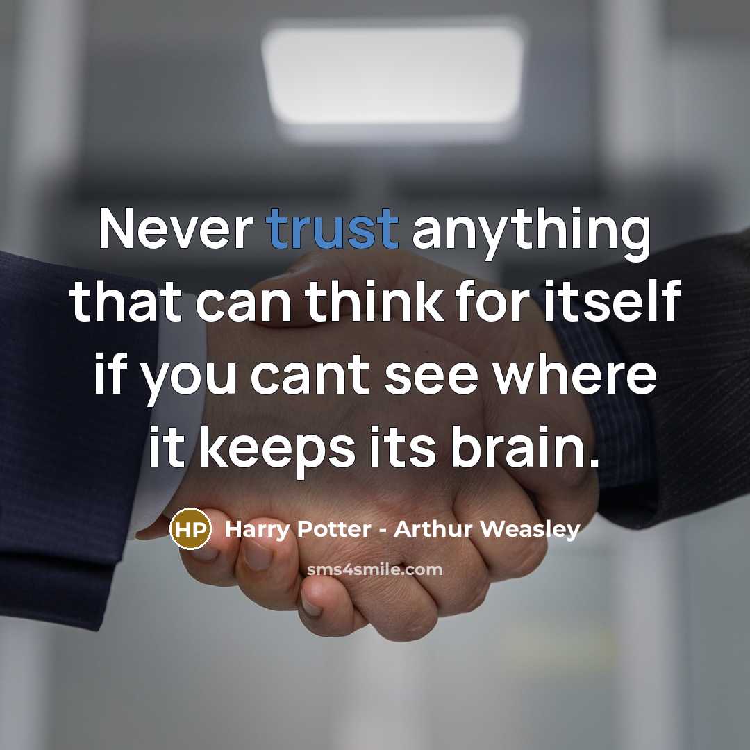 “Never trust anything that can think for itself if you cant see where it keeps its brain.” quote by Harry Potter - Arthur Weasley