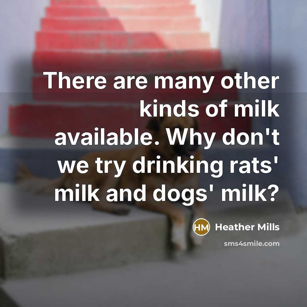 “There are many other kinds of milk available. Why don't…” quote by Heather Mills