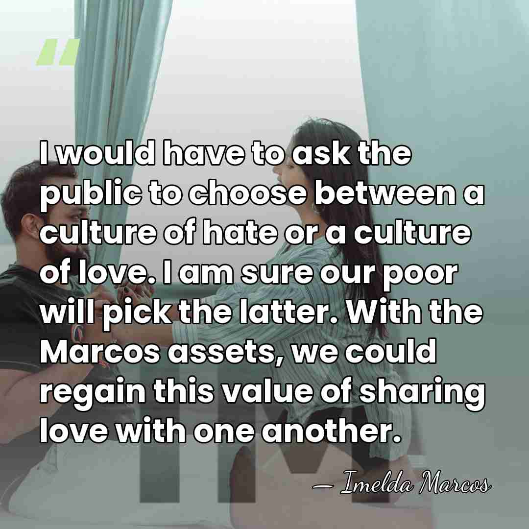 I would have to ask the public to choose between a culture&hellip; - Imelda Marcos