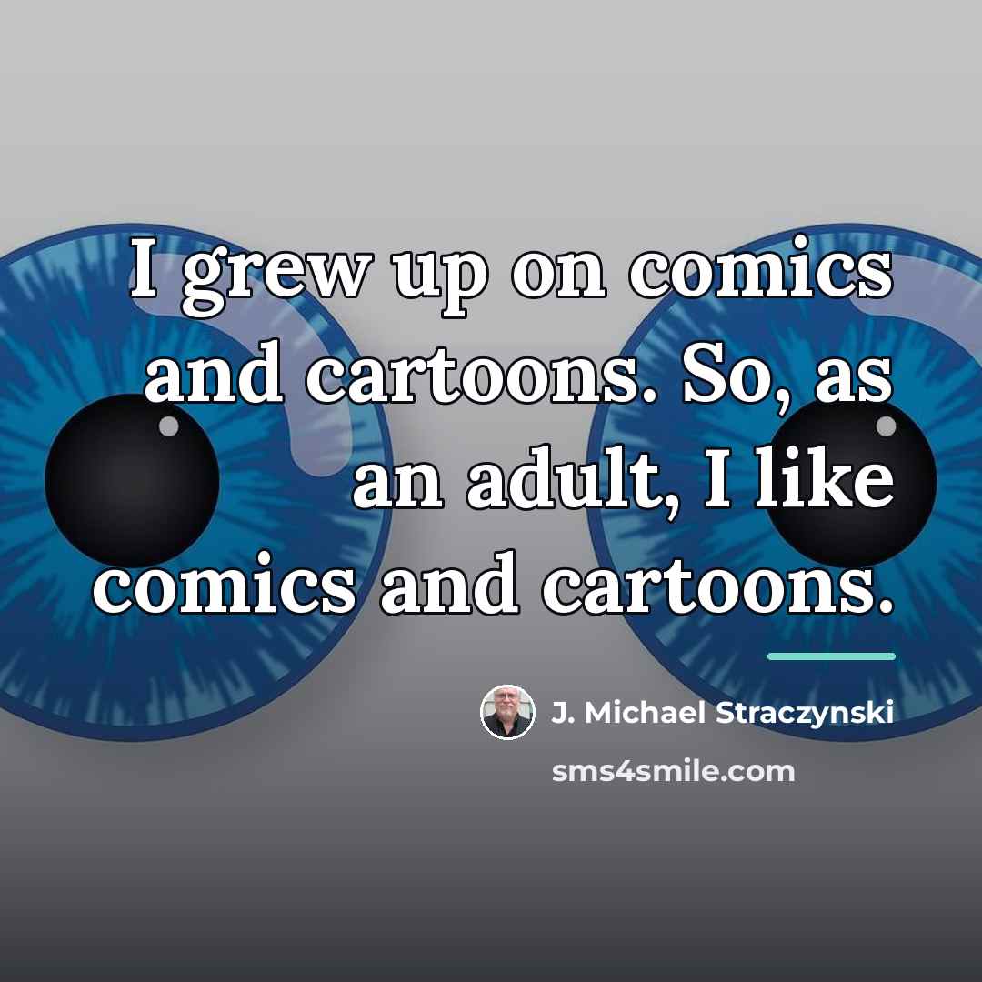 “I grew up on comics and cartoons. So, as an…” quote by J. Michael Straczynski
