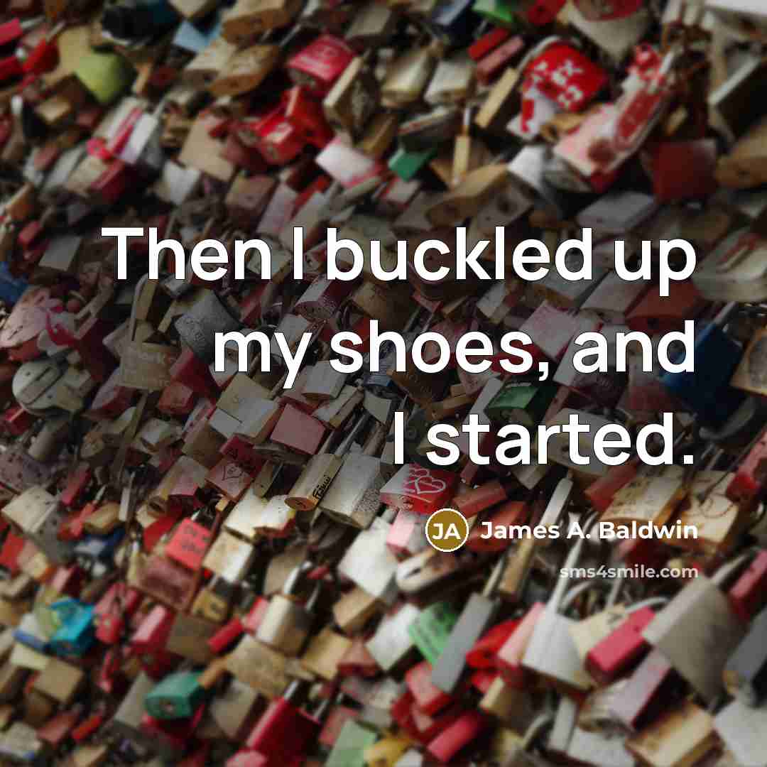 “Then I buckled up my shoes, and I started.…” quote by James A. Baldwin