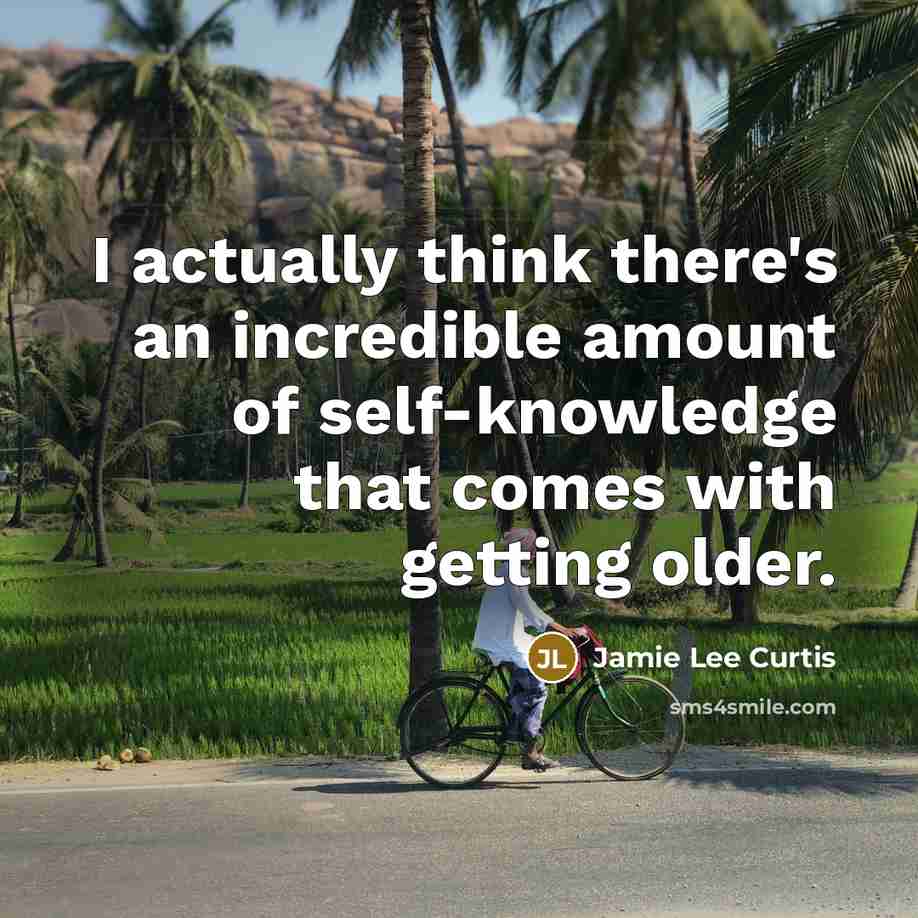 “I actually think there's an incredible amount of self-knowledge that…” quote by Jamie Lee Curtis