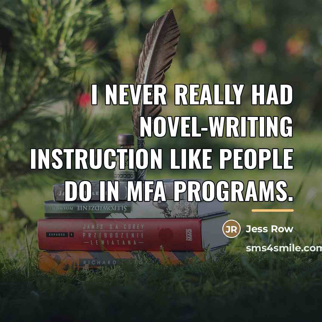 “I never really had novel-writing instruction like people do in…” quote by Jess Row
