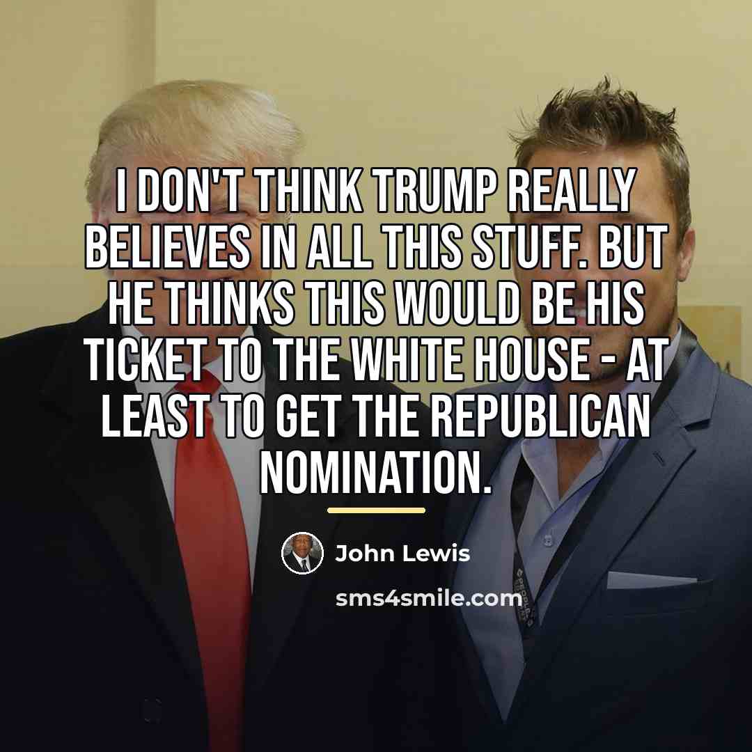 “I don't think Trump really believes in all this stuff.…” quote by John Lewis