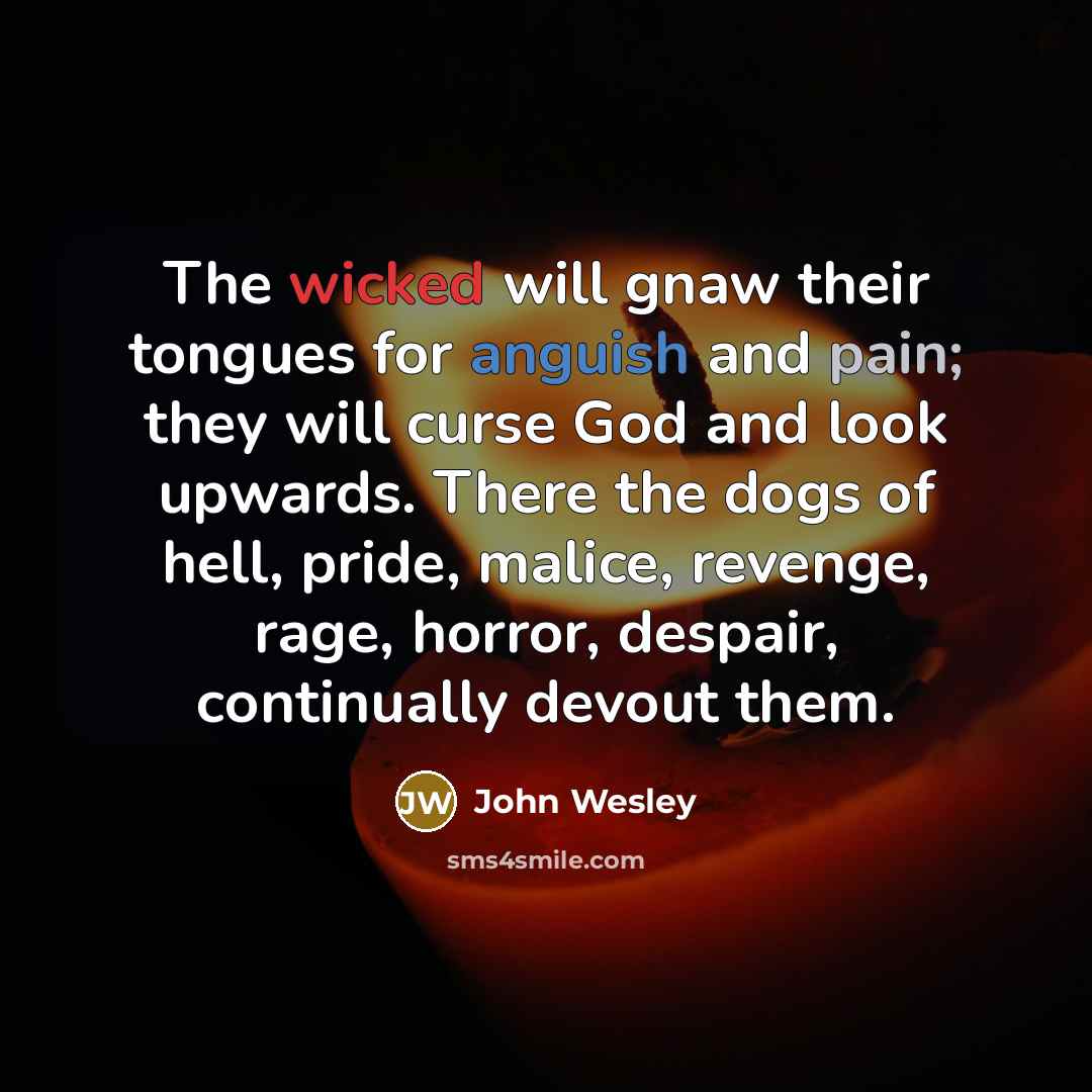 “The wicked will gnaw their tongues for anguish and pain;…” quote by John Wesley