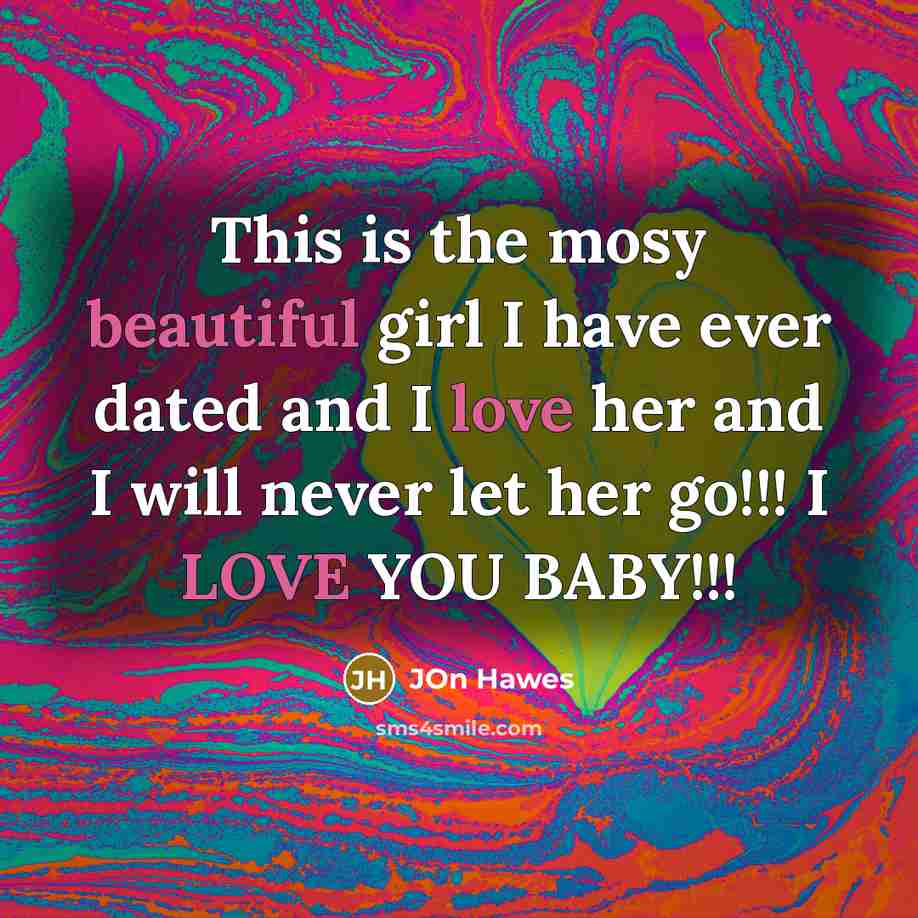 “This is the mosy beautiful girl I have ever dated and I love her and I will never let her go!!! I LOVE YOU BABY!!!” quote by Jon Hawes