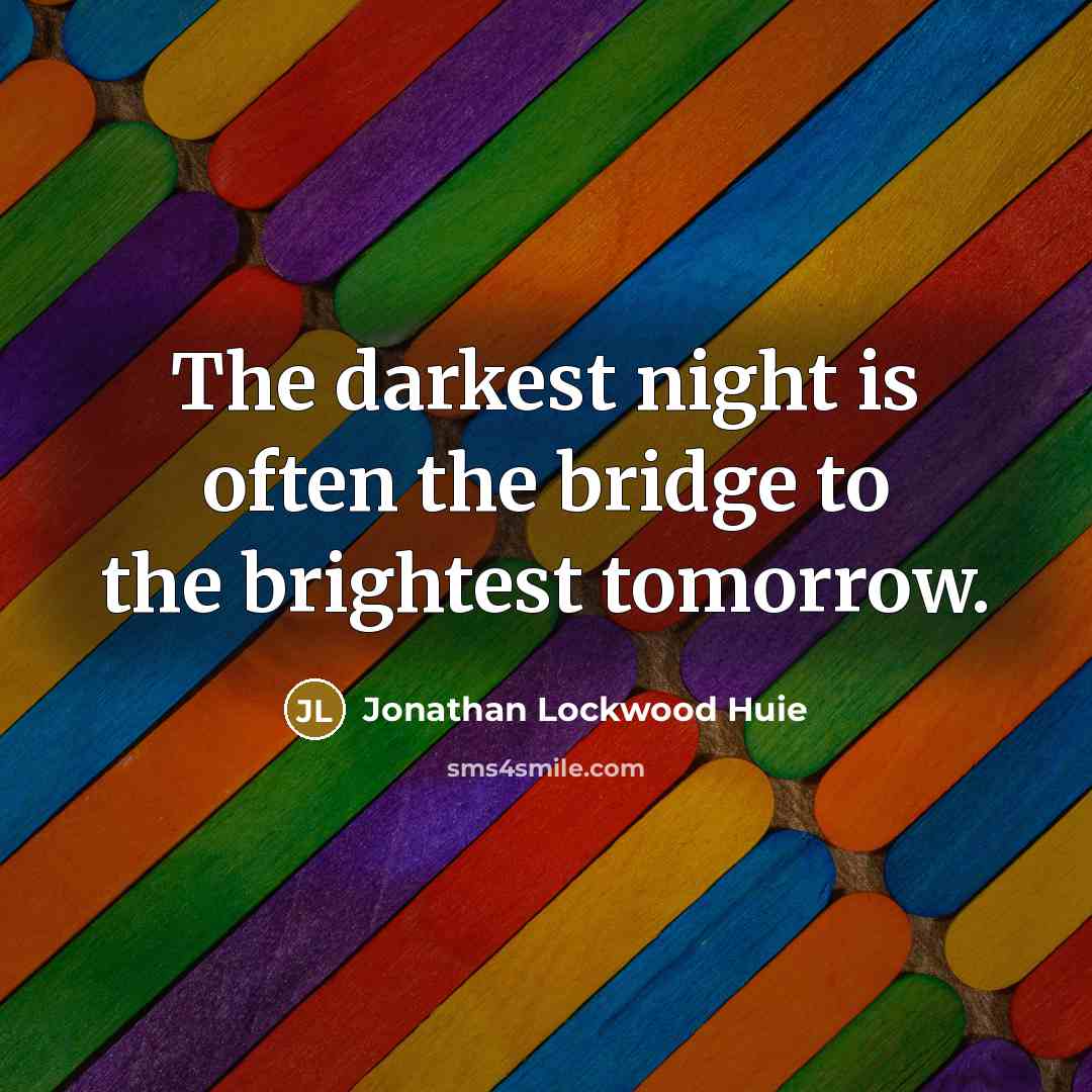 “The darkest night is often the bridge to the brightest…” quote by Jonathan Lockwood Huie