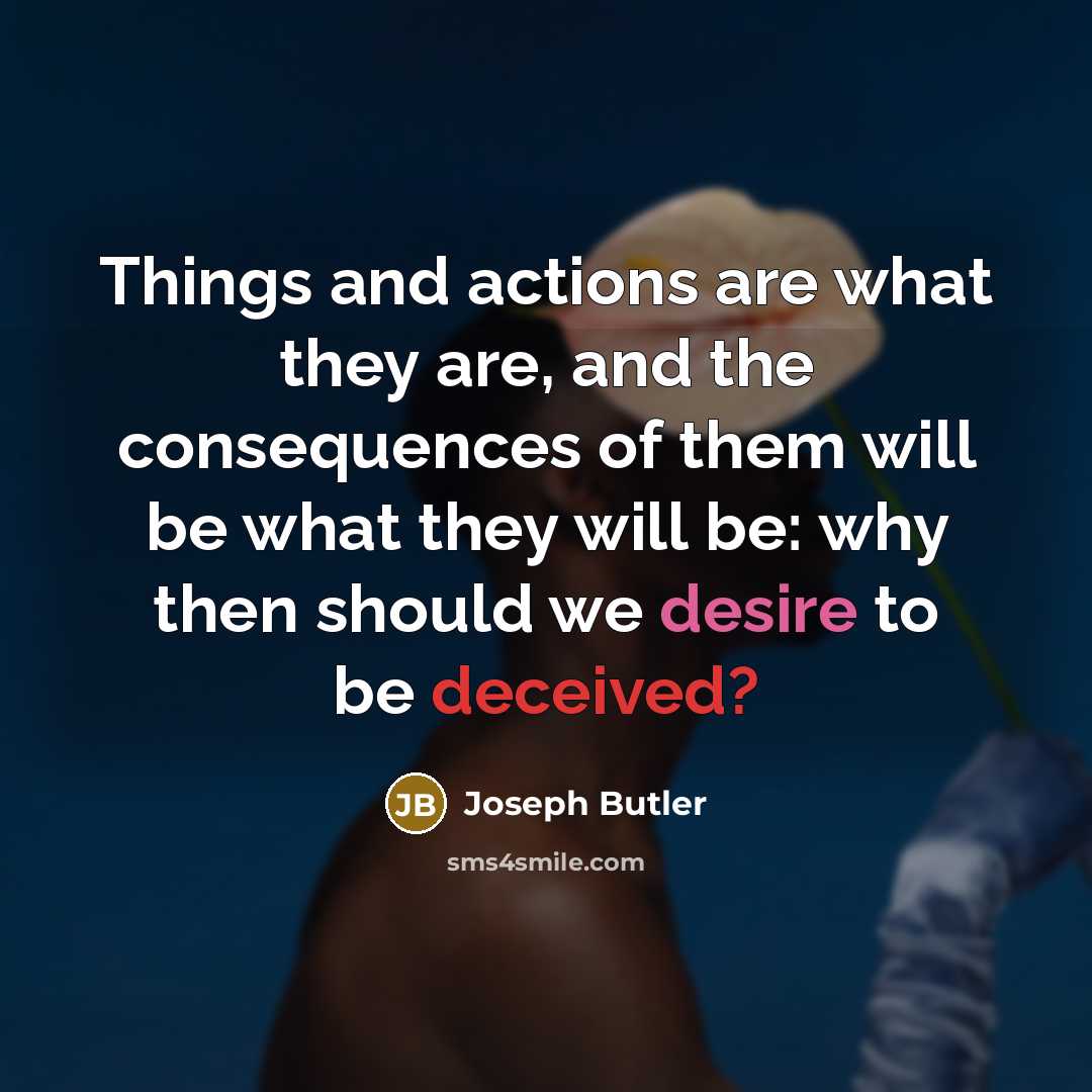 “Things and actions are what they are, and the consequences…” quote by Joseph Butler