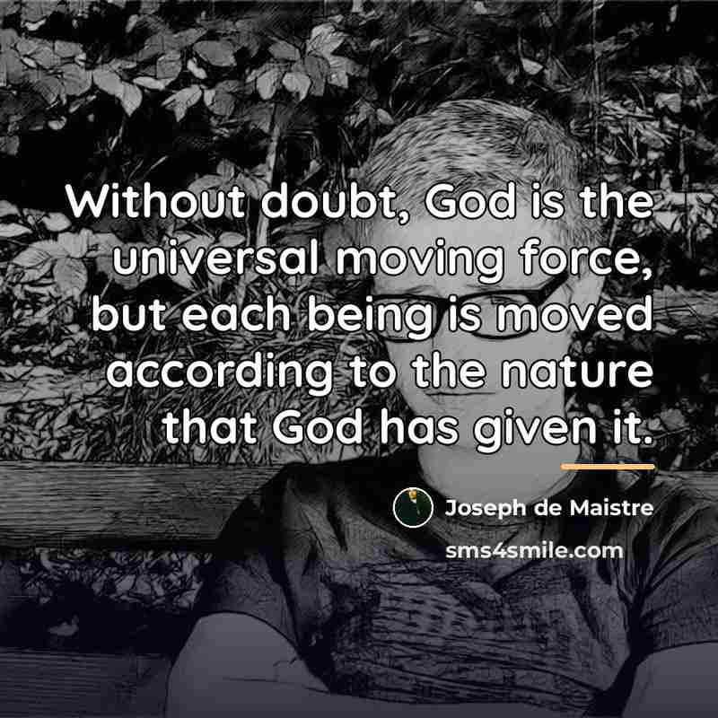 “Without doubt, God is the universal moving force, but each…” quote by Joseph de Maistre