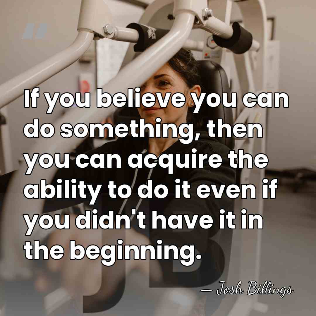 If you believe you can do something, then you can acquire the&hellip; - Josh Billings