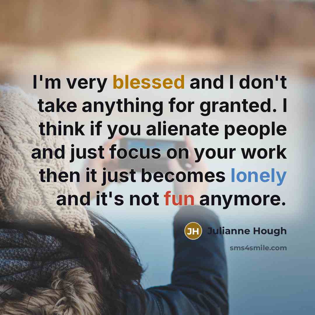 “I'm very blessed and I don't take anything for granted.…” quote by Julianne Hough