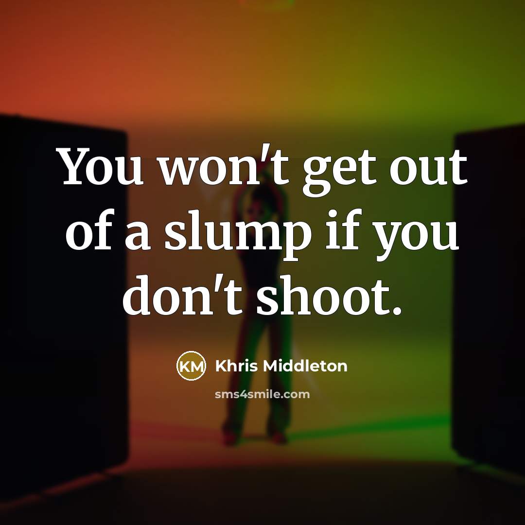 “You won't get out of a slump if you don't…” quote by Khris Middleton