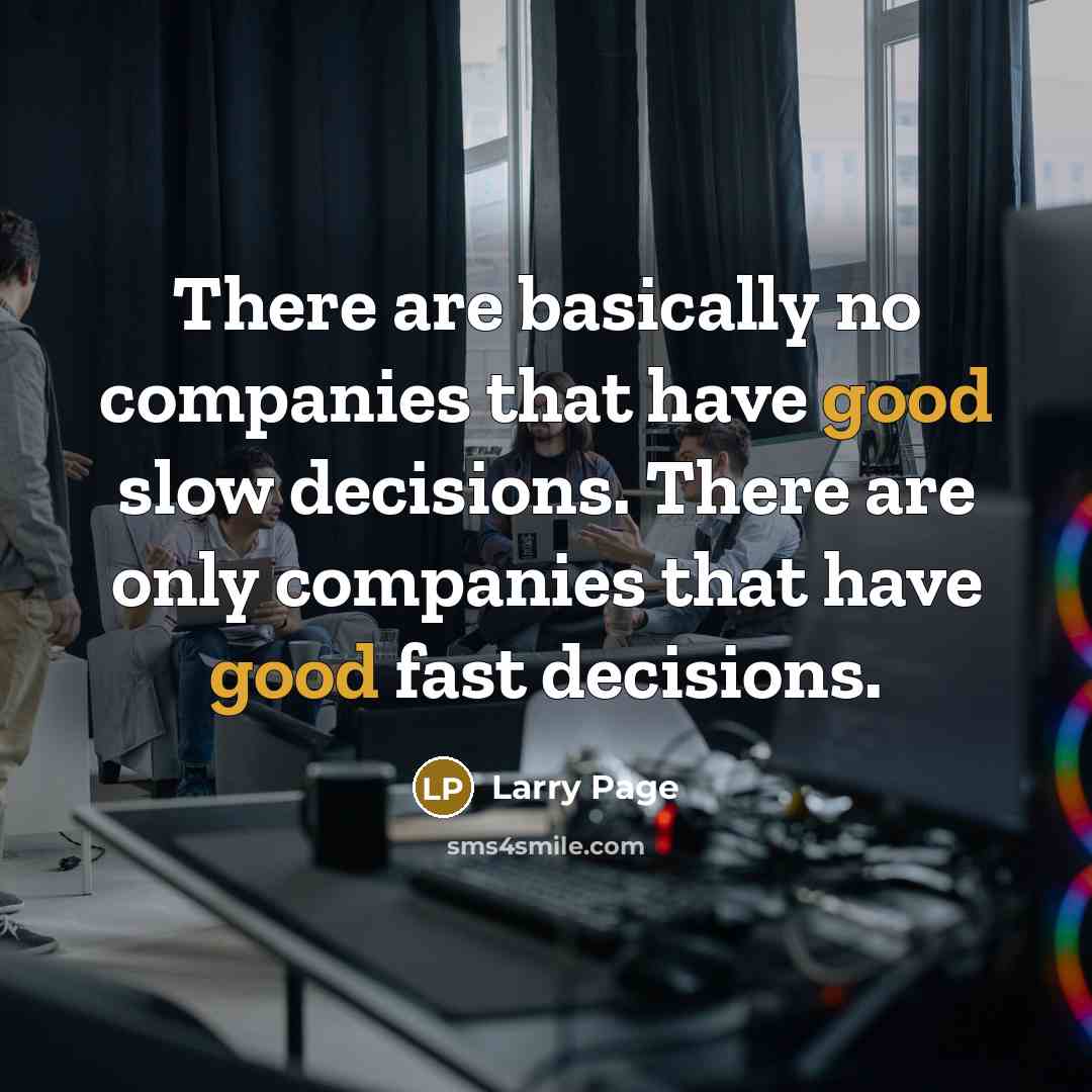 “There are basically no companies that have good slow decisions.…” quote by Larry Page