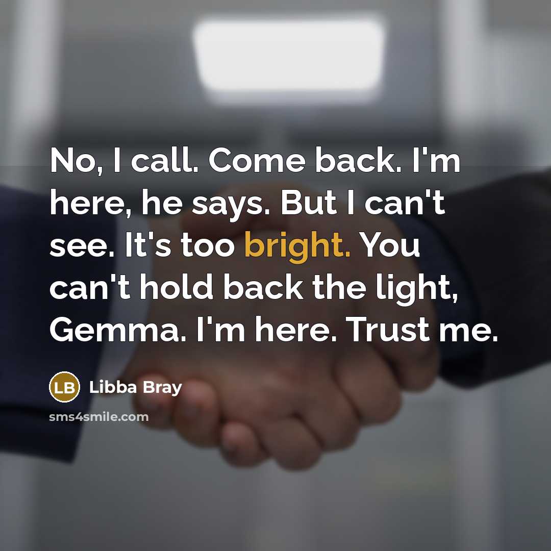 “No, I call. Come back. I'm here, he says. But…” quote by Libba Bray