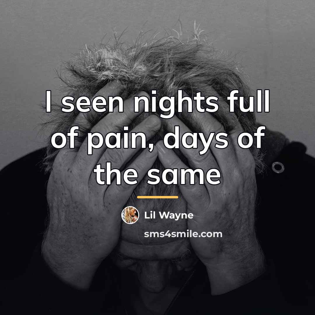 “I seen nights full of pain, days of the same…” quote by Lil Wayne