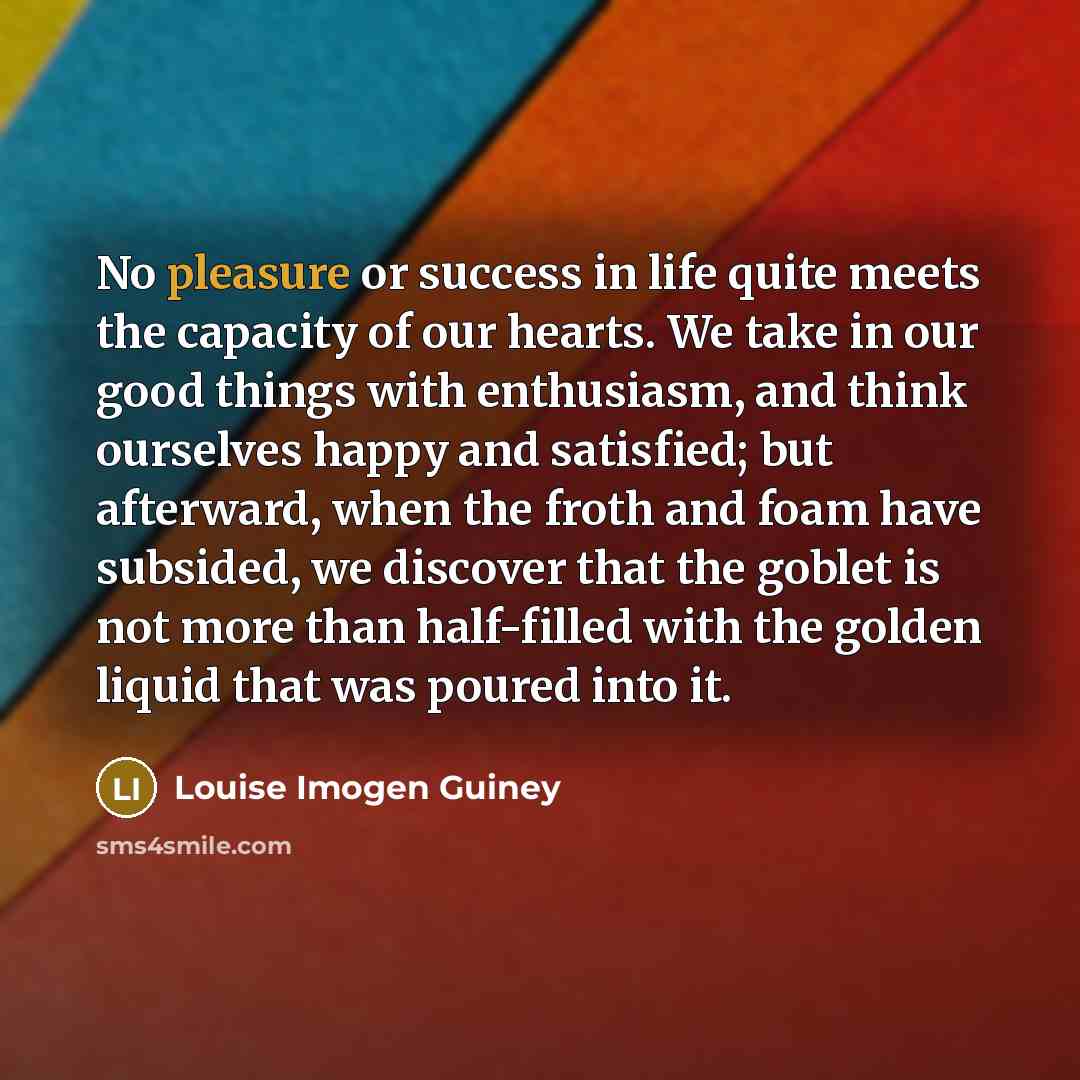 “No pleasure or success in life quite meets the capacity…” quote by Louise Imogen Guiney