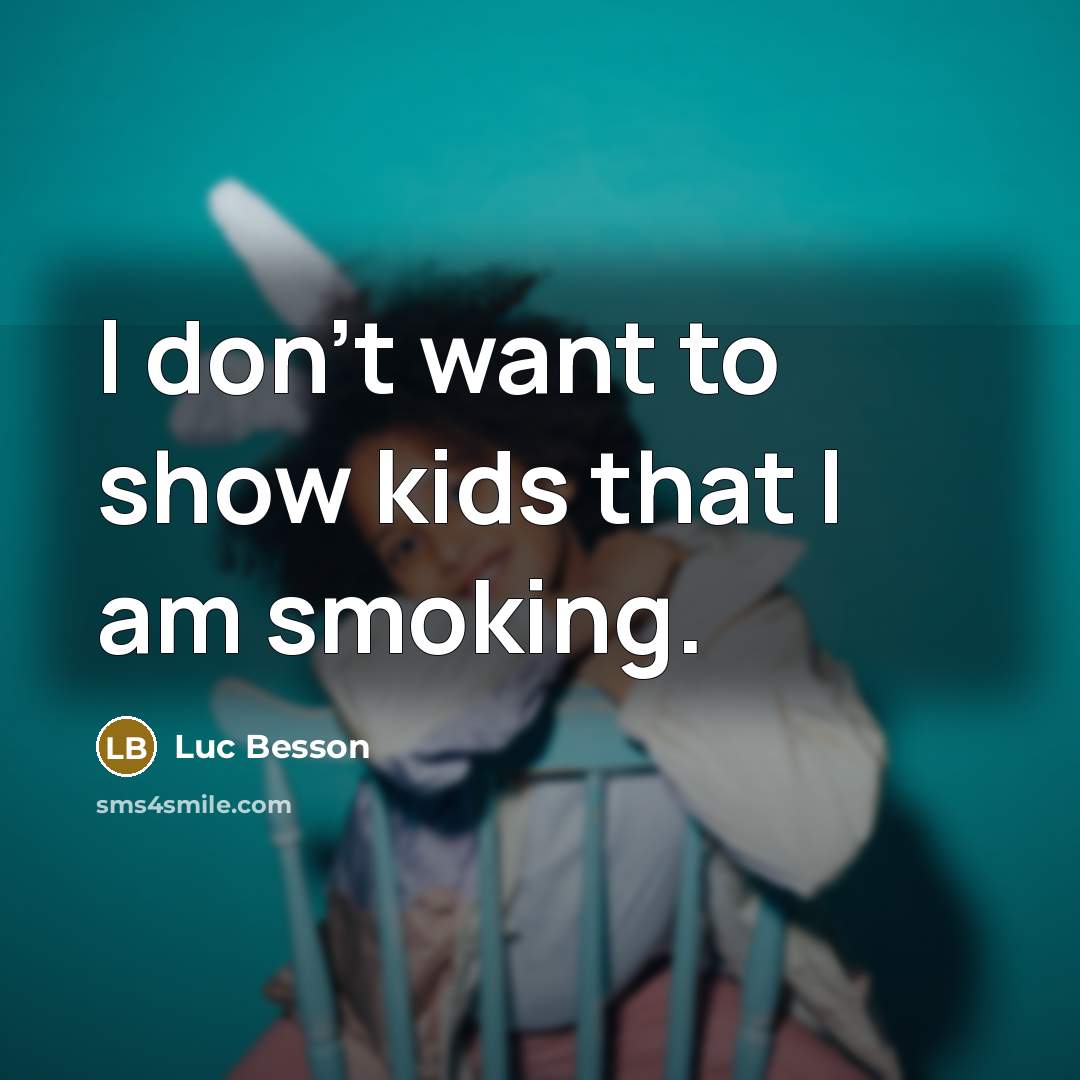 “I don't want to show kids that I am smoking.…” quote by Luc Besson