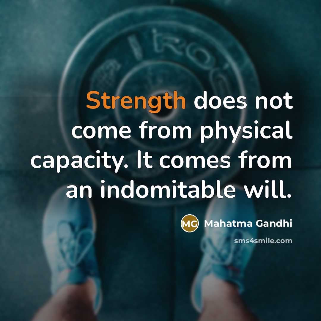 “Strength does not come from physical capacity. It comes from…” quote by Mahatma Gandhi